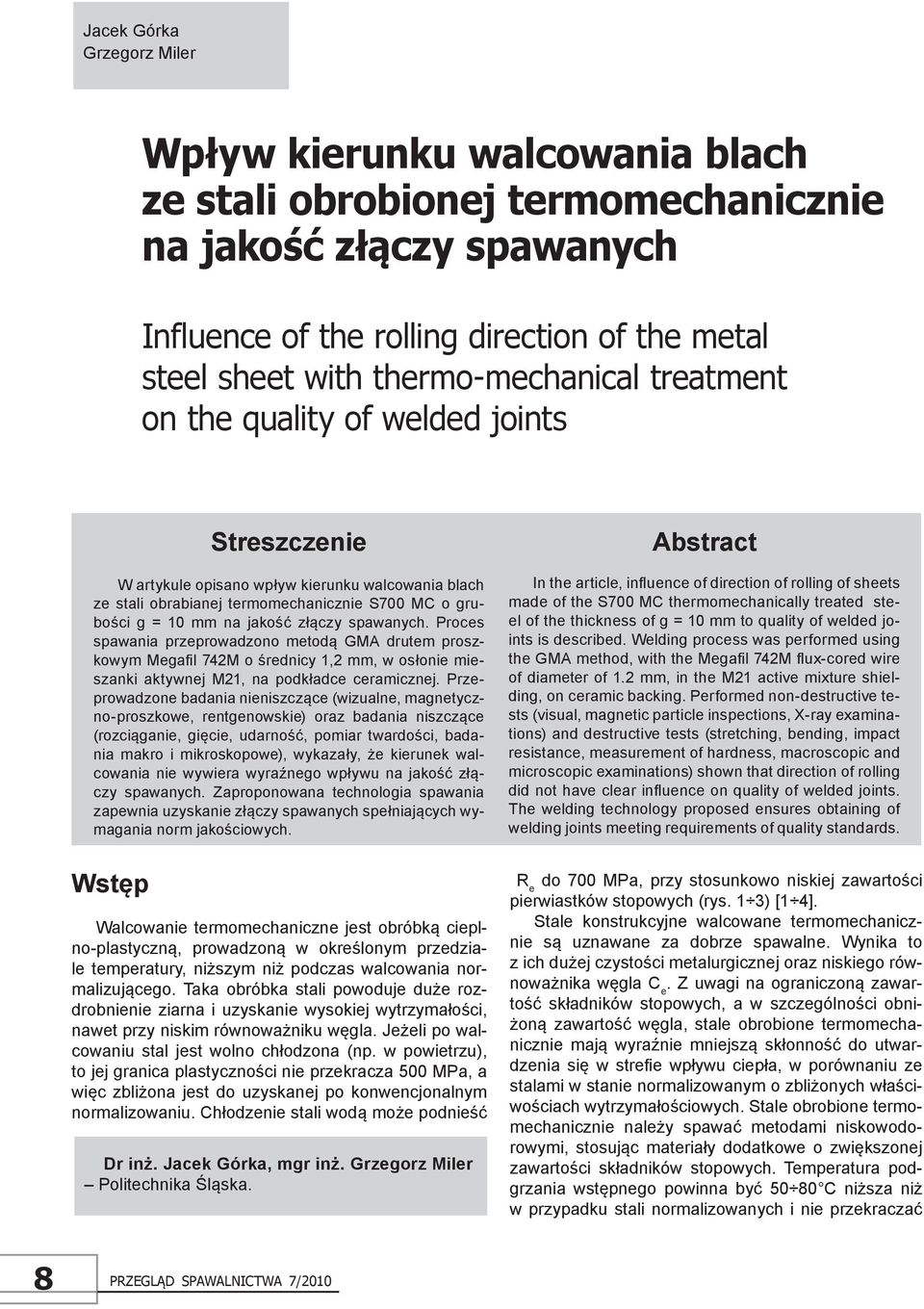 jakość złączy spawanych. Proces spawania przeprowadzono metodą GMA drutem proszkowym Megafil 742M o średnicy 1,2 mm, w osłonie mieszanki aktywnej M21, na podkładce ceramicznej.