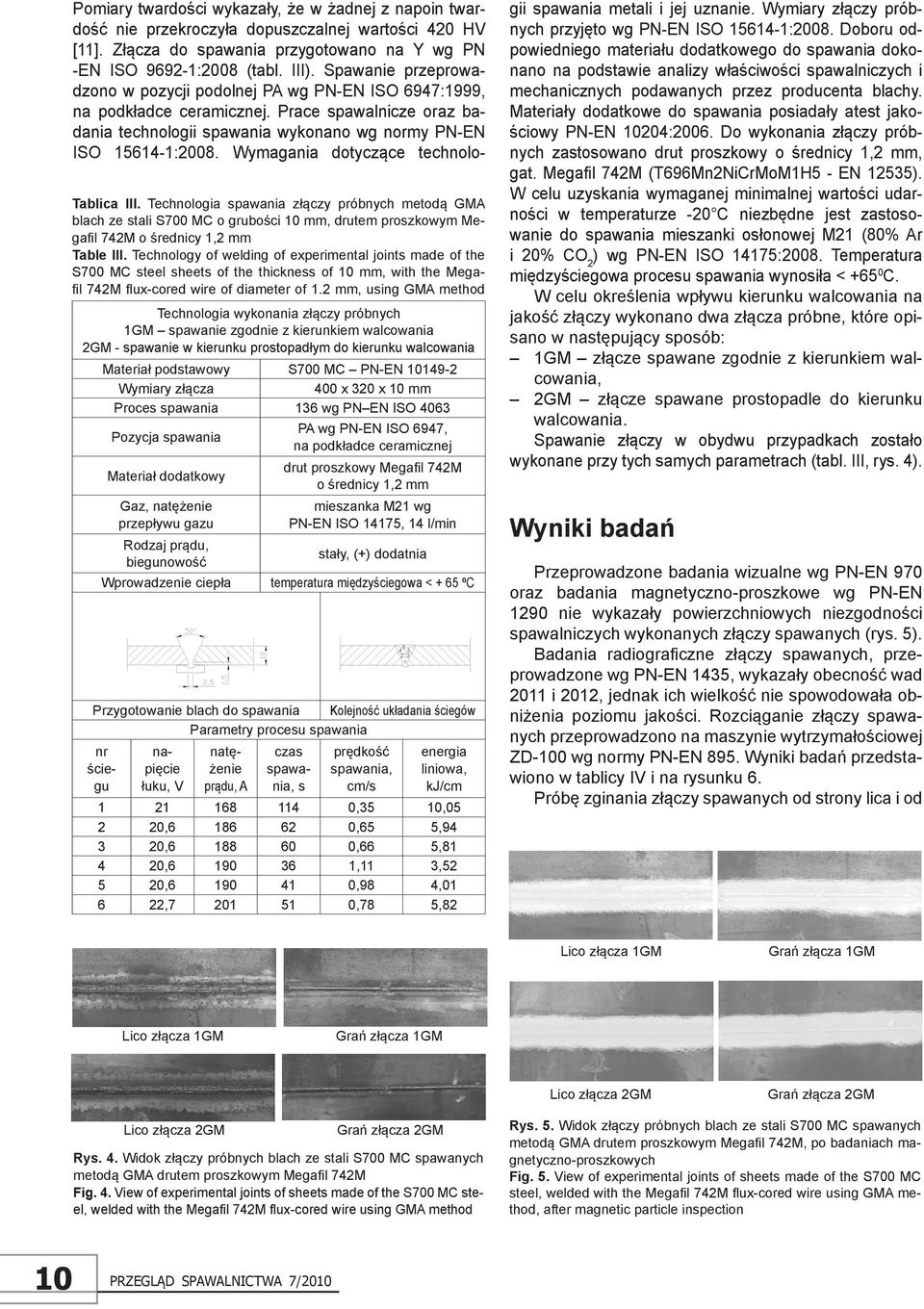 Wymagania dotyczące technolo- Tablica III. Technologia spawania złączy próbnych metodą GMA blach ze stali S700 MC o grubości 10 mm, drutem proszkowym Megafil 742M o średnicy 1,2 mm Table III.