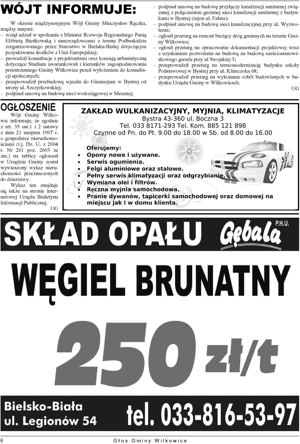 uwarunkowań i kierunków zagospodarowania przestrzennego Gminy Wilkowice przed wyłożeniem do konsultacji społecznych; przeprowadził przebudowę wjazdu do Gimnazjum w Bystrej od strony ul.