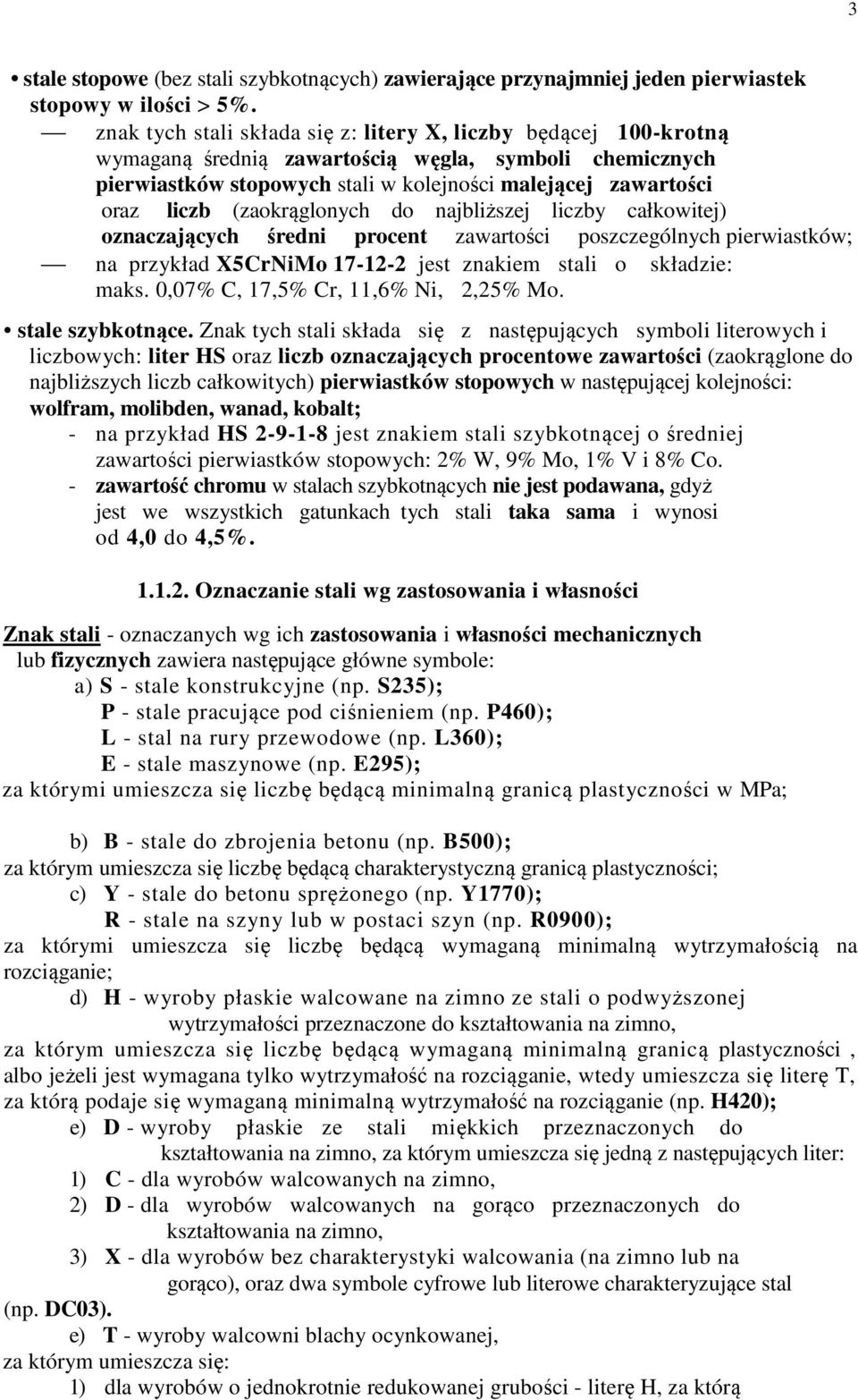 (zaokrąglonych do najbliższej liczby całkowitej) oznaczających średni procent zawartości poszczególnych pierwiastków; na przykład X5CrNiMo 17-12-2 jest znakiem stali o składzie: maks.