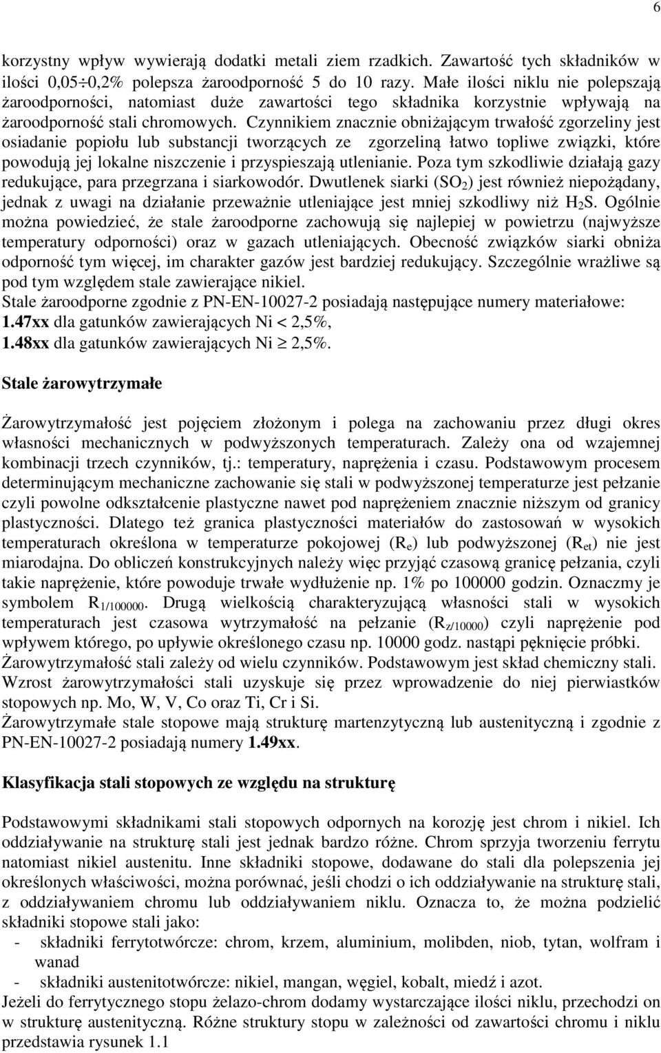 Czynnikiem znacznie obniżającym trwałość zgorzeliny jest osiadanie popiołu lub substancji tworzących ze zgorzeliną łatwo topliwe związki, które powodują jej lokalne niszczenie i przyspieszają