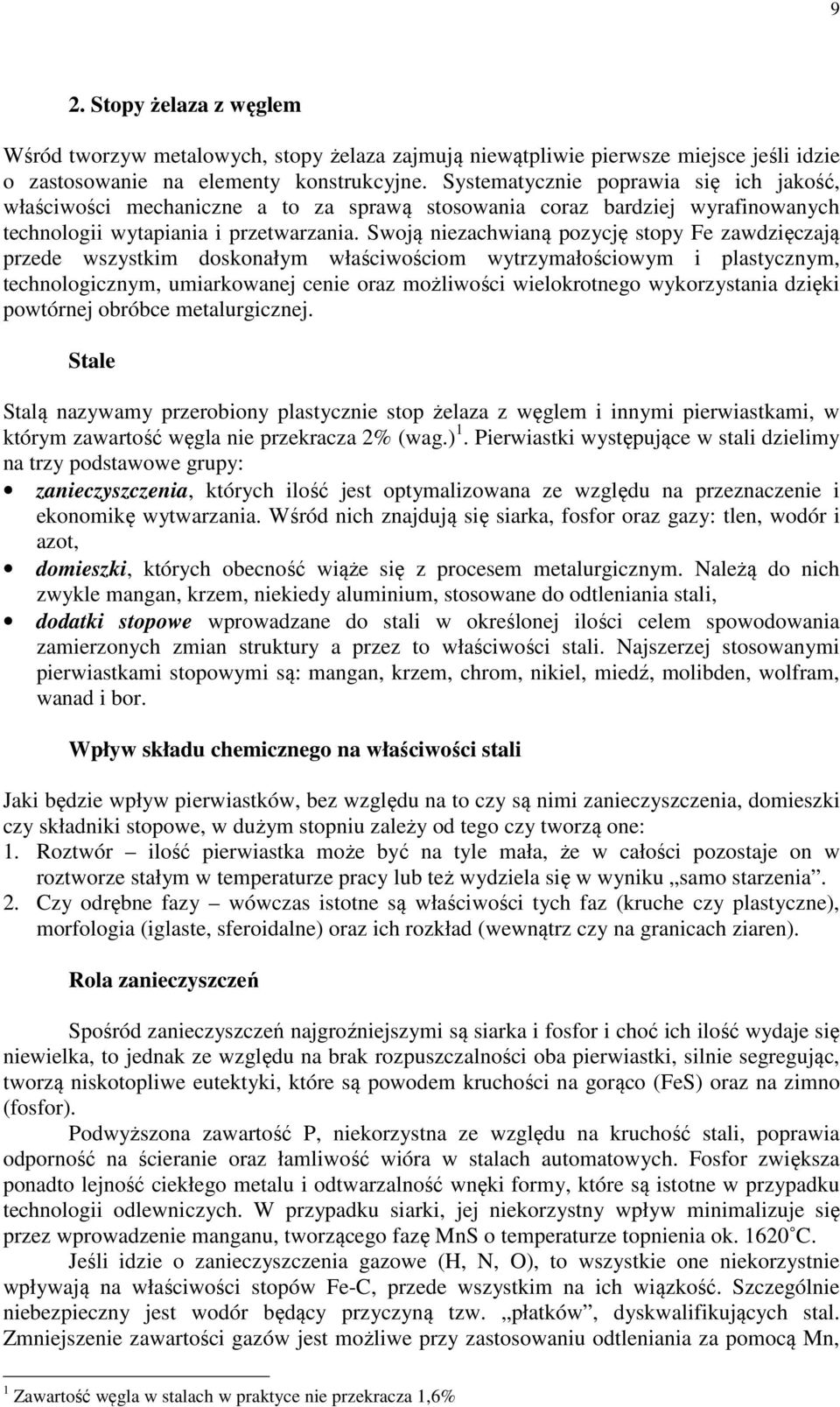 Swoją niezachwianą pozycję stopy Fe zawdzięczają przede wszystkim doskonałym właściwościom wytrzymałościowym i plastycznym, technologicznym, umiarkowanej cenie oraz możliwości wielokrotnego