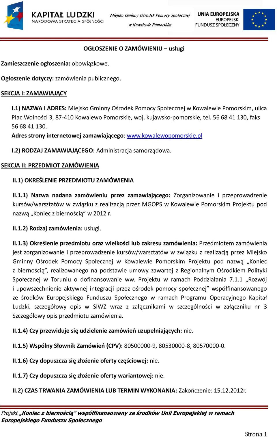 Adres strony internetowej zamawiającego: www.kowalewopomorskie.pl I.2) RODZAJ ZAMAWIAJĄCEGO: Administracja samorządowa. SEKCJA II: PRZEDMIOT ZAMÓWIENIA II.1)