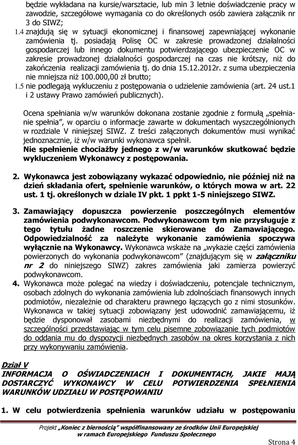 posiadają Polisę OC w zakresie prowadzonej działalności gospodarczej lub innego dokumentu potwierdzającego ubezpieczenie OC w zakresie prowadzonej działalności gospodarczej na czas nie krótszy, niż