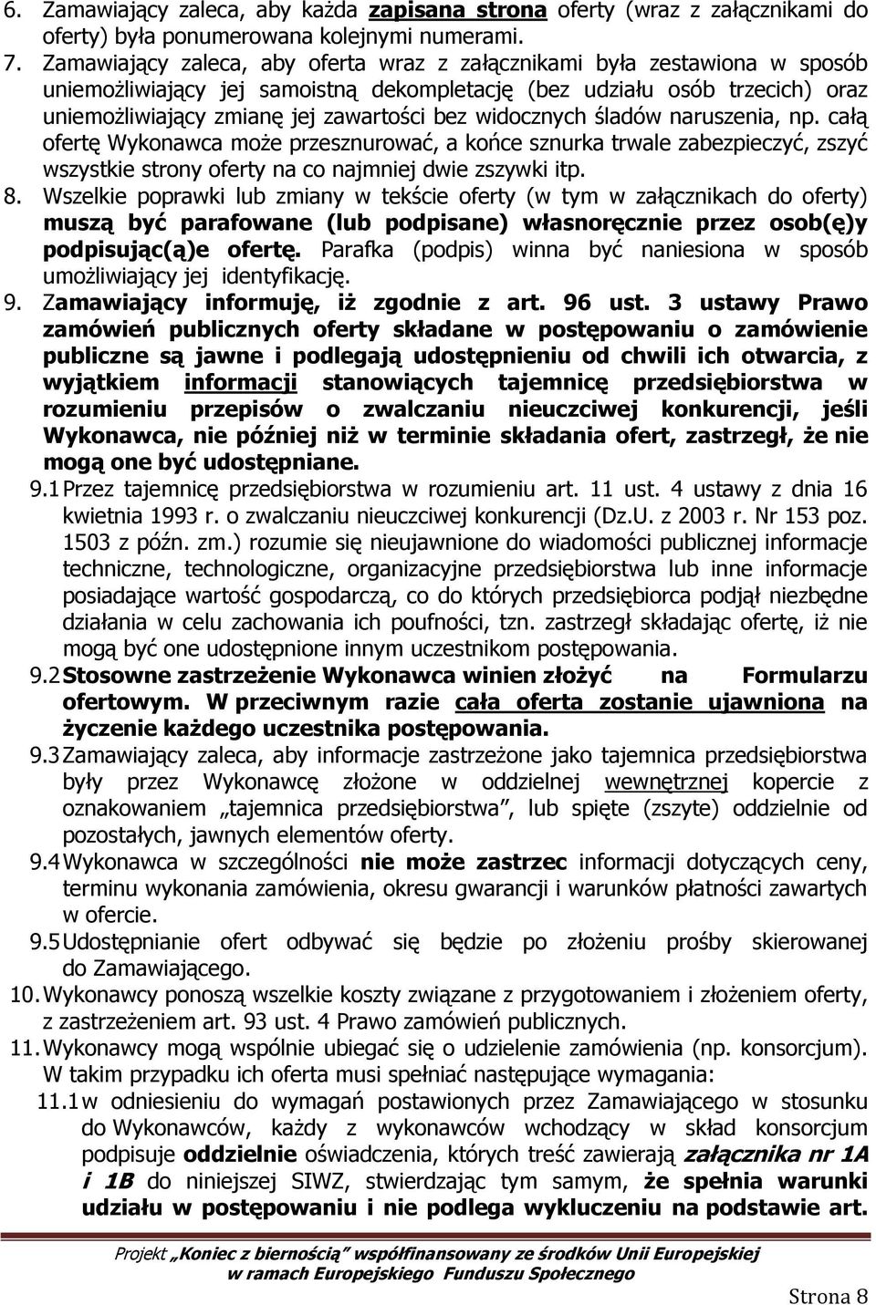 widocznych śladów naruszenia, np. całą ofertę Wykonawca może przesznurować, a końce sznurka trwale zabezpieczyć, zszyć wszystkie strony oferty na co najmniej dwie zszywki itp. 8.