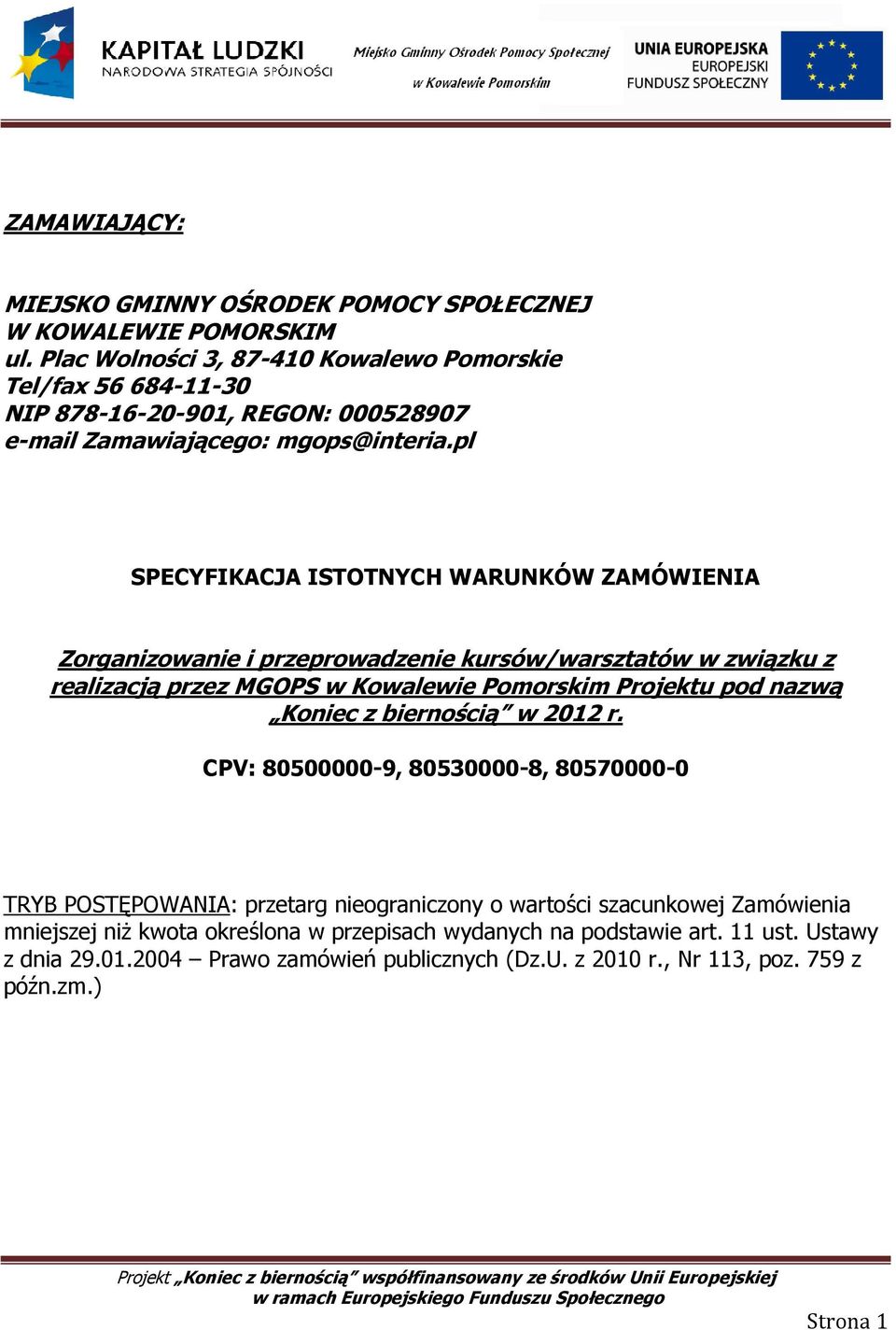 pl SPECYFIKACJA ISTOTNYCH WARUNKÓW ZAMÓWIENIA Zorganizowanie i przeprowadzenie kursów/warsztatów w związku z realizacją przez MGOPS w Kowalewie Pomorskim Projektu pod nazwą Koniec