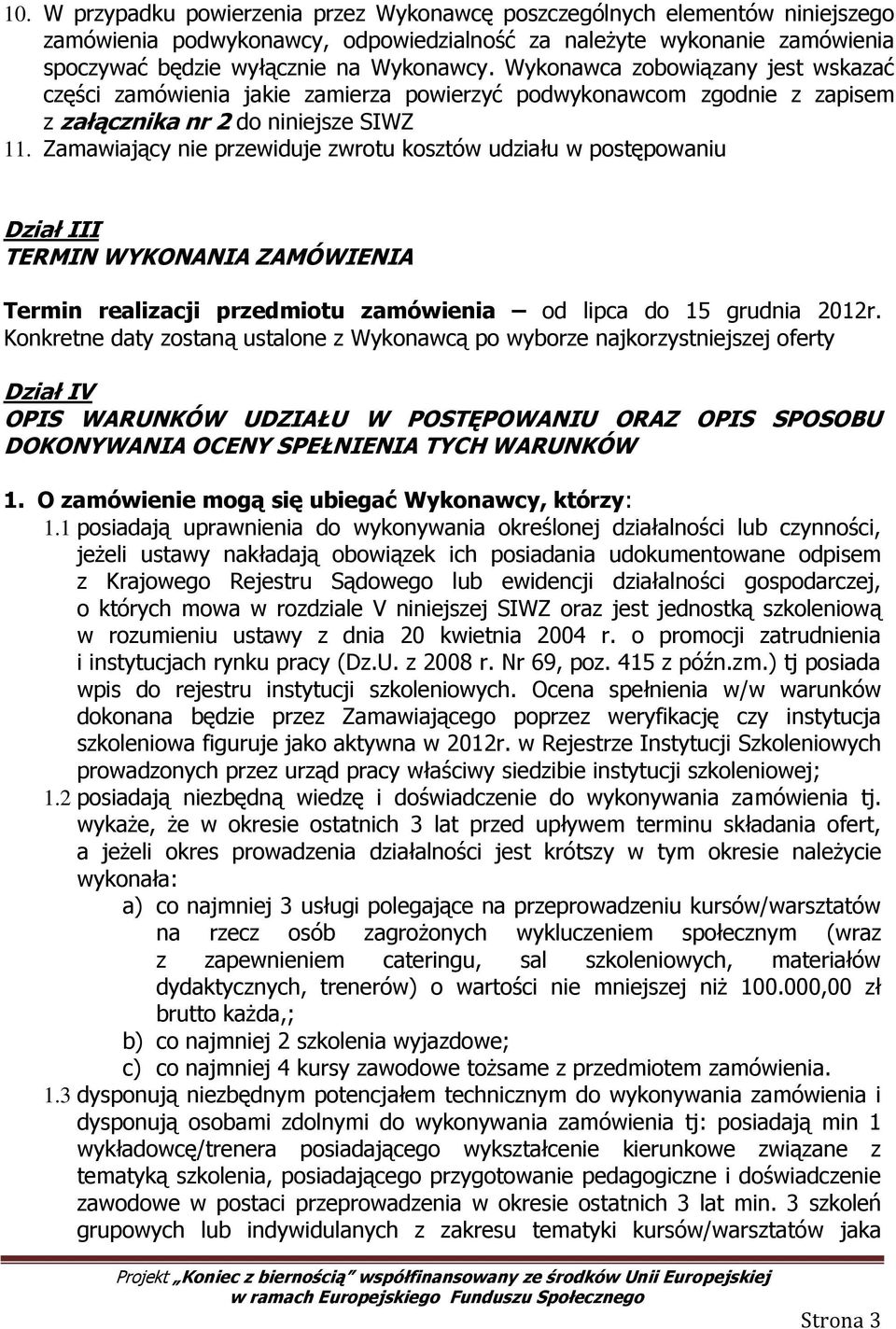 Zamawiający nie przewiduje zwrotu kosztów udziału w postępowaniu Dział III TERMIN WYKONANIA ZAMÓWIENIA Termin realizacji przedmiotu zamówienia od lipca do 15 grudnia 2012r.