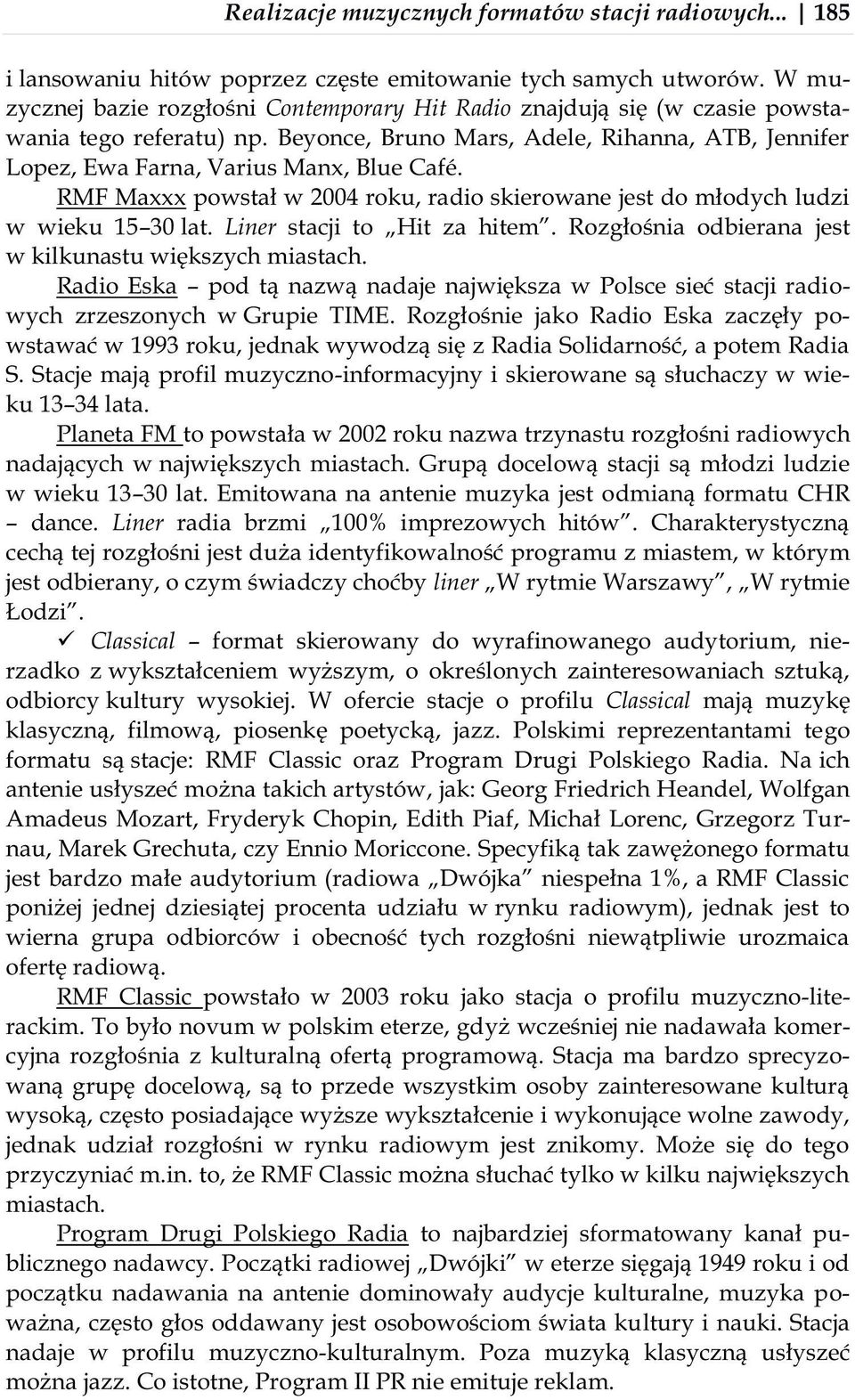 RMF Maxxx powstał w 2004 roku, radio skierowane jest do młodych ludzi w wieku 15 30 lat. Liner stacji to Hit za hitem. Rozgłośnia odbierana jest w kilkunastu większych miastach.