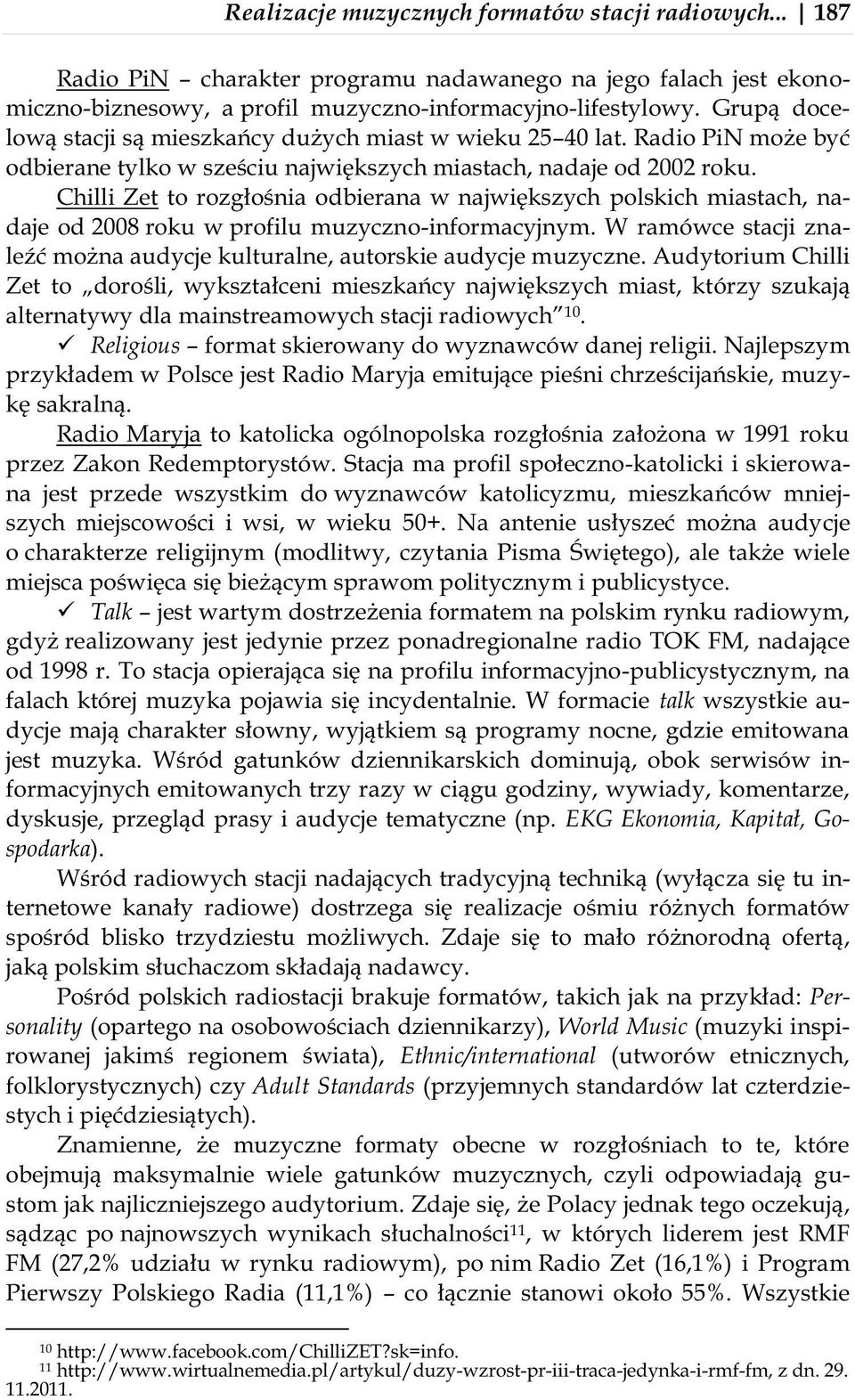 Chilli Zet to rozgłośnia odbierana w największych polskich miastach, nadaje od 2008 roku w profilu muzyczno-informacyjnym.