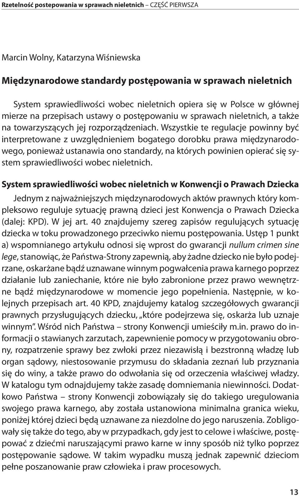 Wszystkie te regulacje powinny być interpretowane z uwzględnieniem bogatego dorobku prawa międzynarodowego, ponieważ ustanawia ono standardy, na których powinien opierać się system sprawiedliwości