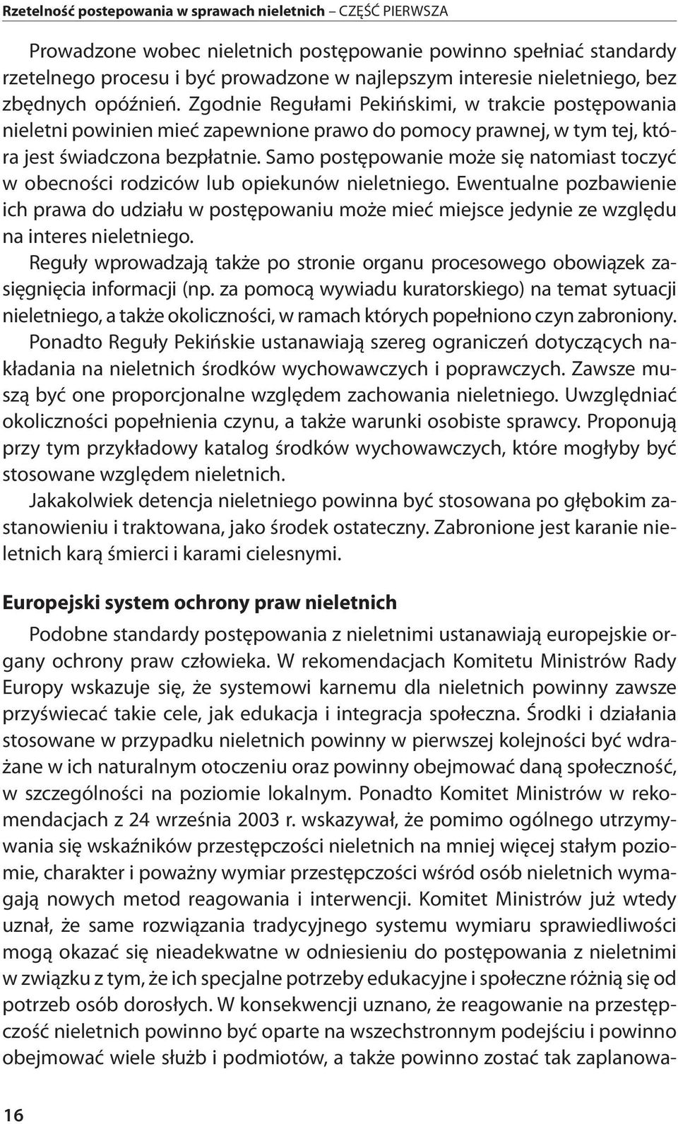 Samo postępowanie może się natomiast toczyć w obecności rodziców lub opiekunów nieletniego.