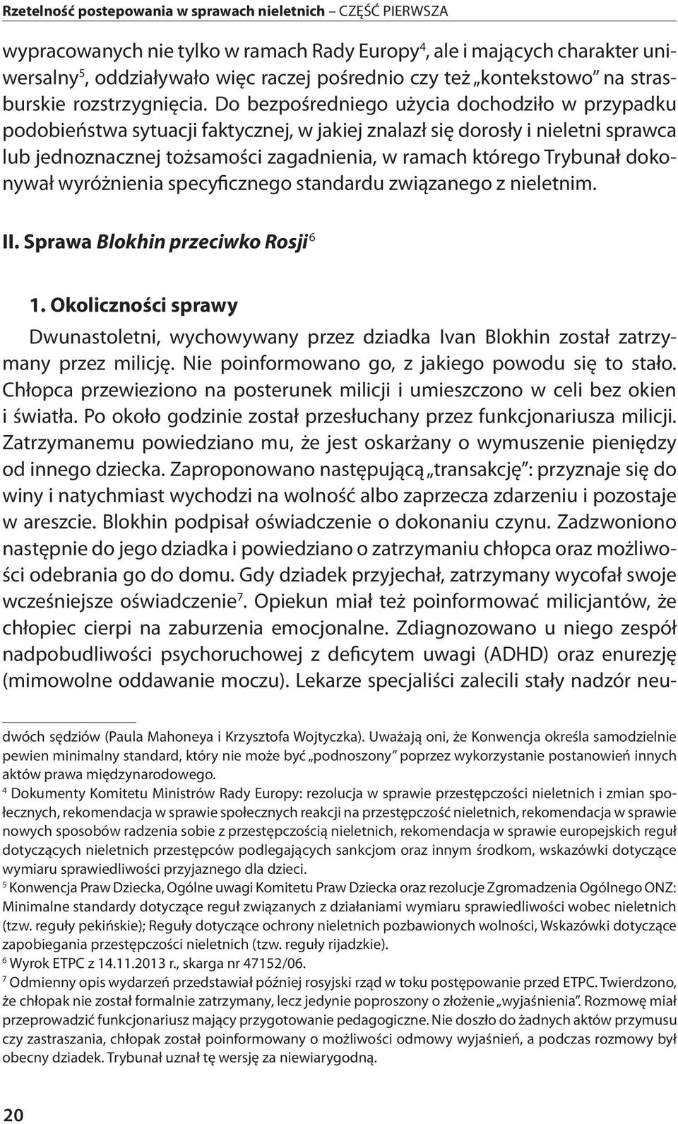 Do bezpośredniego użycia dochodziło w przypadku podobieństwa sytuacji faktycznej, w jakiej znalazł się dorosły i nieletni sprawca lub jednoznacznej tożsamości zagadnienia, w ramach którego Trybunał