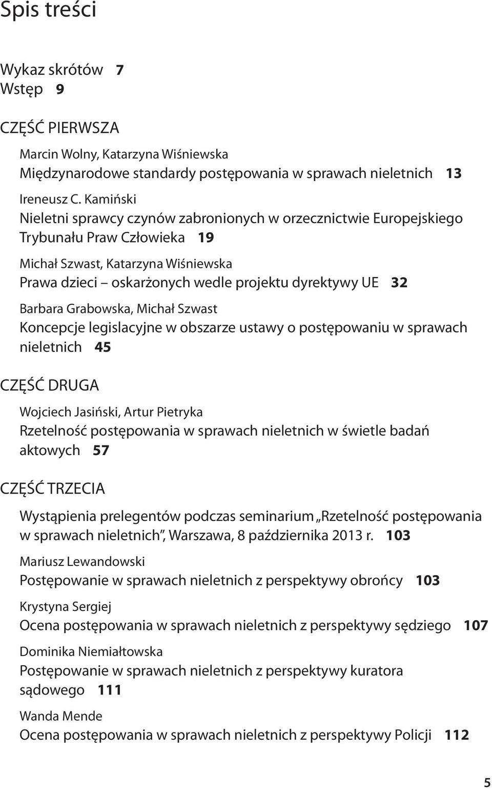 Barbara Grabowska, Michał Szwast Koncepcje legislacyjne w obszarze ustawy o postępowaniu w sprawach nieletnich 45 CZĘŚĆ DRUGA Wojciech Jasiński, Artur Pietryka Rzetelność postępowania w sprawach