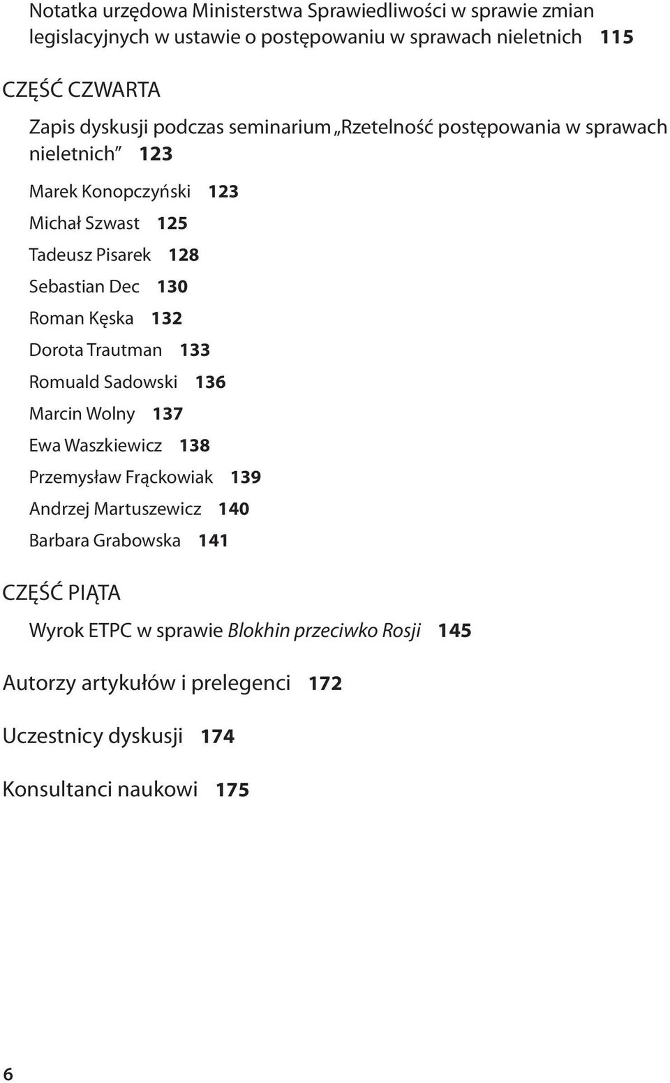 130 Roman Kęska 132 Dorota Trautman 133 Romuald Sadowski 136 Marcin Wolny 137 Ewa Waszkiewicz 138 Przemysław Frąckowiak 139 Andrzej Martuszewicz 140