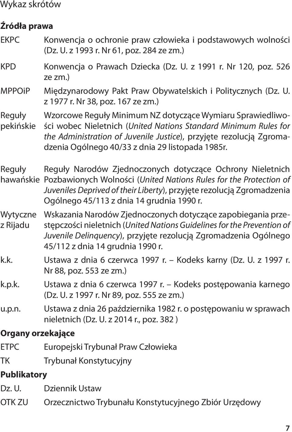 ) Reguły pekińskie Reguły hawańskie Wytyczne z Rijadu Wzorcowe Reguły Minimum NZ dotyczące Wymiaru Sprawiedliwości wobec Nieletnich (United Nations Standard Minimum Rules for the Administration of