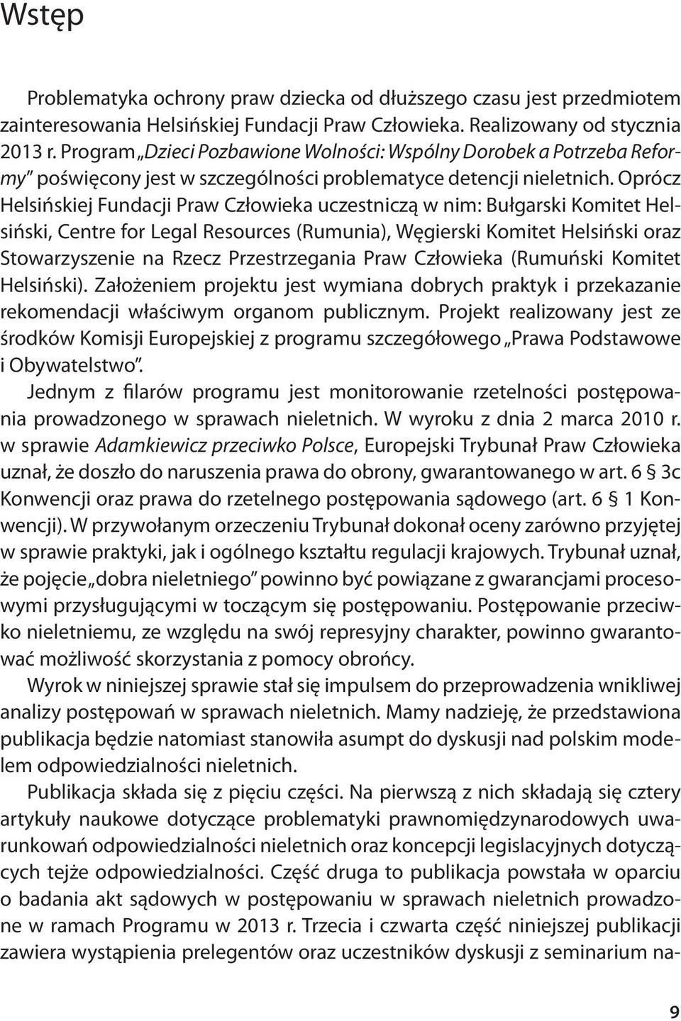 Oprócz Helsińskiej Fundacji Praw Człowieka uczestniczą w nim: Bułgarski Komitet Helsiński, Centre for Legal Resources (Rumunia), Węgierski Komitet Helsiński oraz Stowarzyszenie na Rzecz