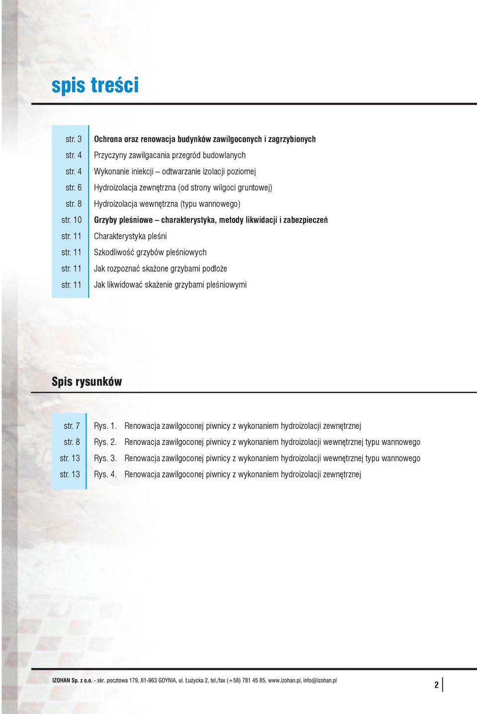 11 Ochrona oraz renowacja budynków zawilgoconych i zagrzybionych Przyczyny zawilgacania przegród budowlanych Wykonanie iniekcji odtwarzanie izolacji poziomej Hydroizolacja zewnętrzna (od strony