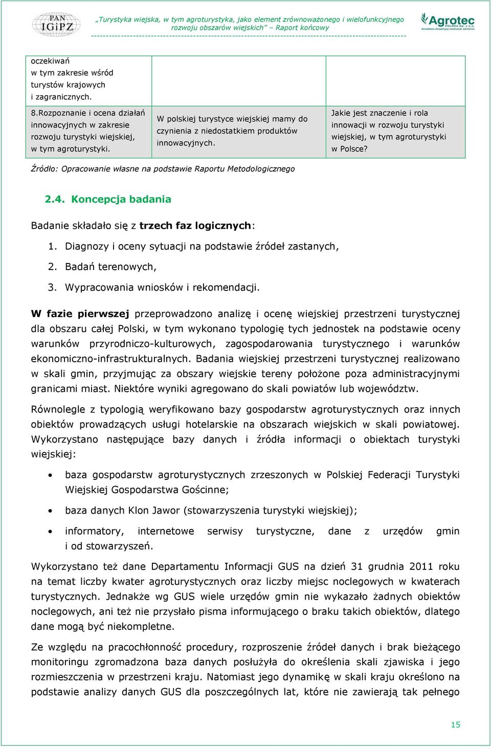 Źródło: Opracowanie własne na podstawie Raportu Metodologicznego 2.4. Koncepcja badania Badanie składało się z trzech faz logicznych: 1. Diagnozy i oceny sytuacji na podstawie źródeł zastanych, 2.