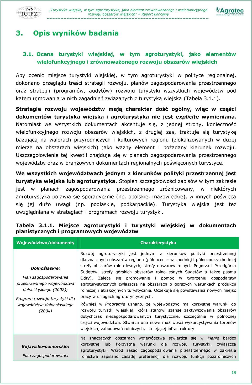 regionalnej, dokonano przeglądu treści strategii rozwoju, planów zagospodarowania przestrzennego oraz strategii (programów, audytów) rozwoju turystyki wszystkich województw pod kątem ujmowania w nich