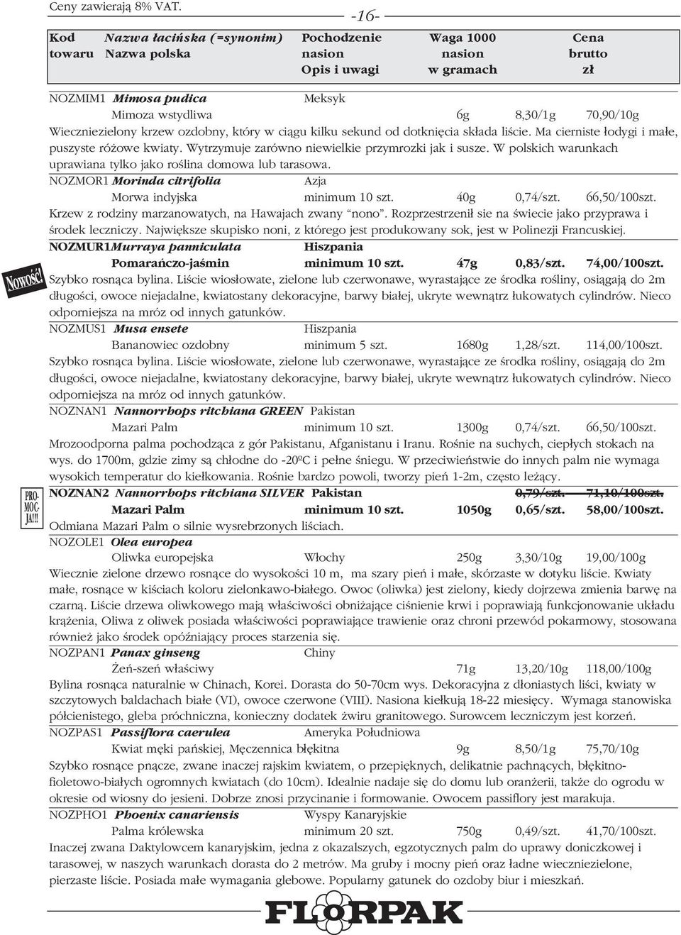 W polskich warunkach uprawiana tylko jako roœlina domowa lub tarasowa. NOZMOR1 Morinda citrifolia Azja Morwa indyjska minimum 10 szt. 40g 0,74/szt. 66,50/100szt.