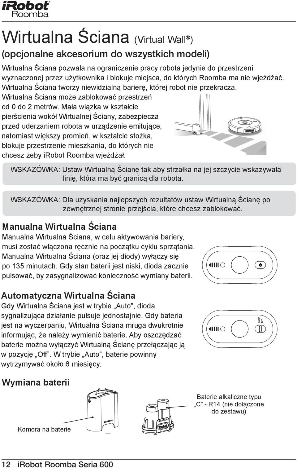 Mała wiązka w kształcie pierścienia wokół Wirtualnej Ściany, zabezpiecza przed uderzaniem robota w urządzenie emitujące, natomiast większy promień, w kształcie stożka, blokuje przestrzenie