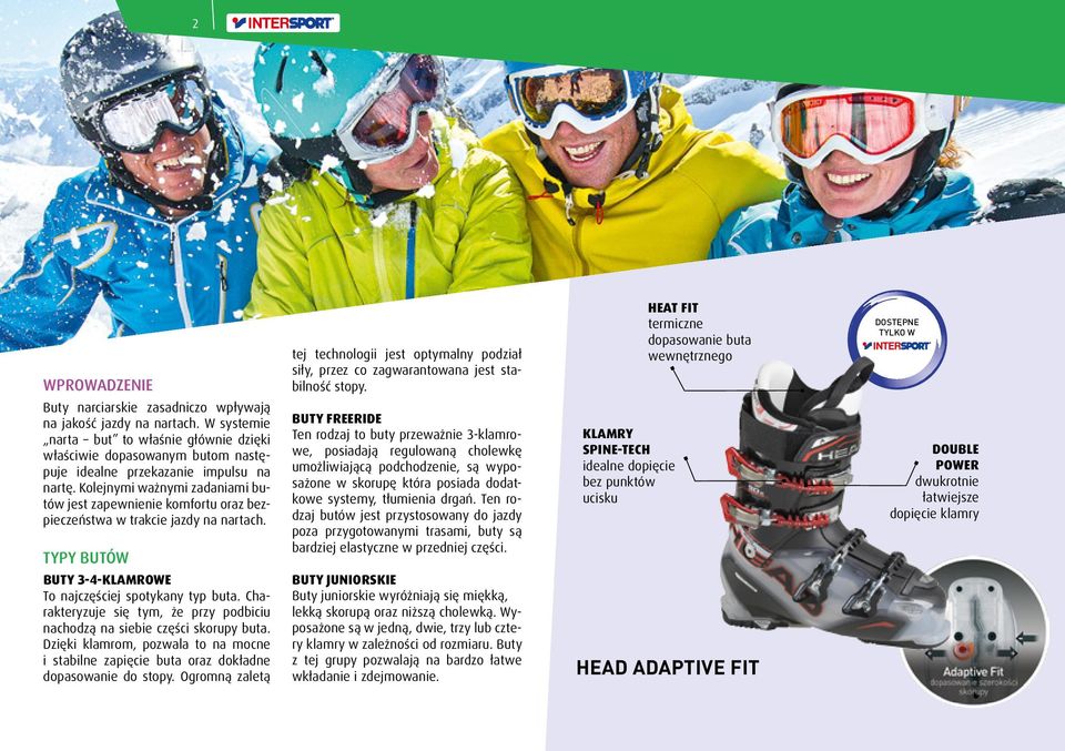 Kolejnymi ważnymi zadaniami butów jest zapewnienie komfortu oraz bezpieczeństwa w trakcie jazdy na nartach. TYPY BUTÓW BUTY 3-4-KLAMROWE To najczęściej spotykany typ buta.