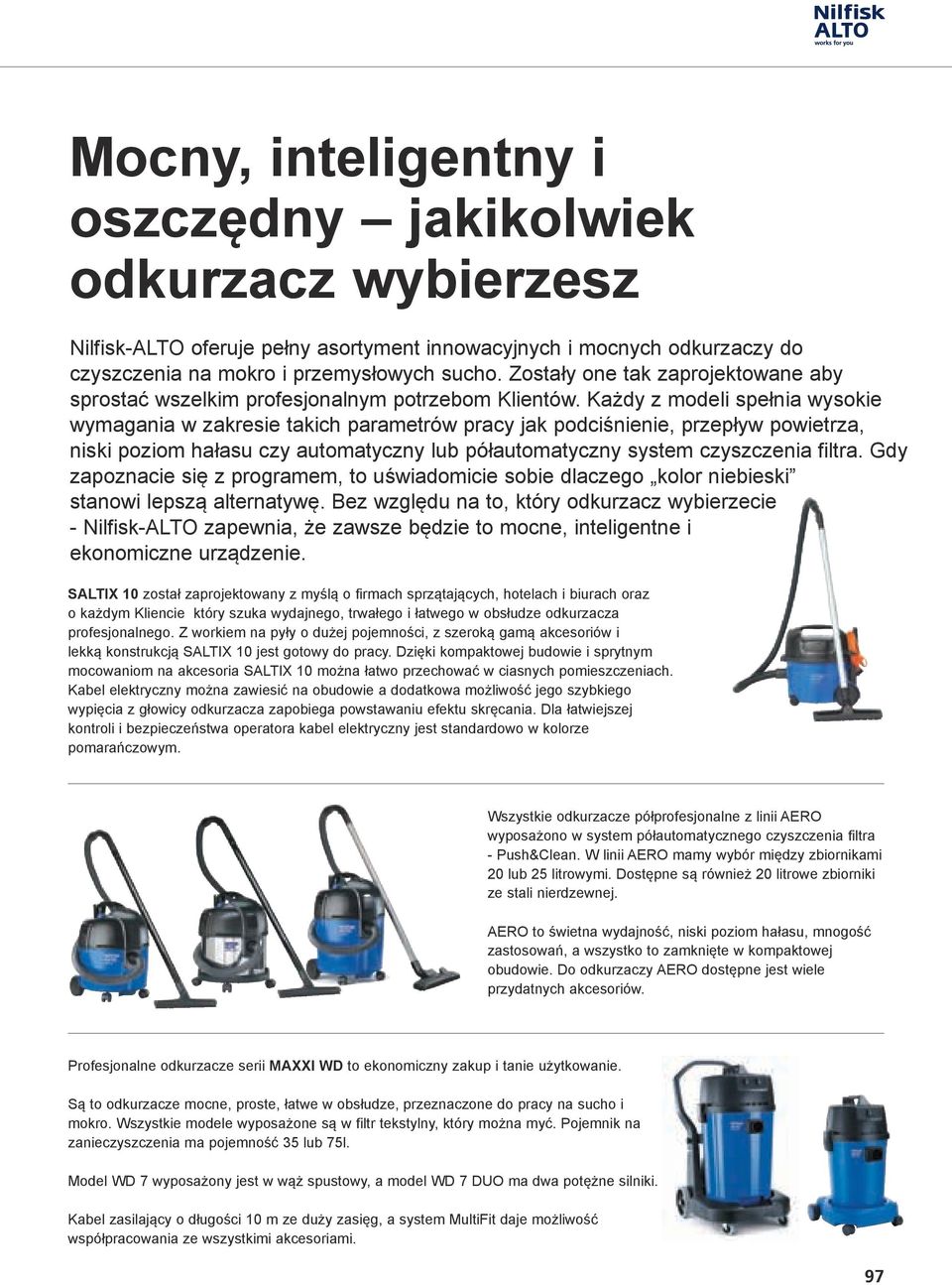 Każdy z modeli spełnia wysokie wymagania w zakresie takich parametrów pracy jak podciśnienie, przepływ powietrza, niski poziom hałasu czy automatyczny lub półautomatyczny system czyszczenia filtra.