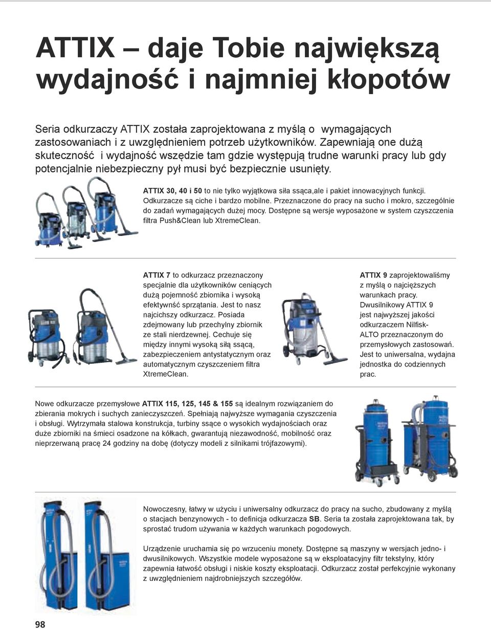 ATTIX 30, 40 i 50 to nie tylko wyjątkowa siła ssąca,ale i pakiet innowacyjnych funkcji. Odkurzacze są ciche i bardzo mobilne.