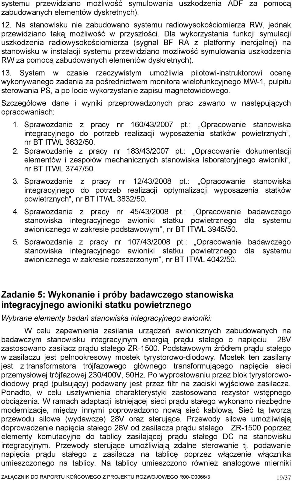 Dla wykorzystania funkcji symulacji uszkodzenia radiowysokościomierza (sygnał BF RA z platformy inercjalnej) na stanowisku w instalacji systemu przewidziano możliwość symulowania uszkodzenia RW za