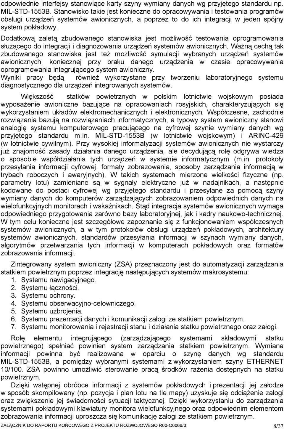 Dodatkową zaletą zbudowanego stanowiska jest możliwość testowania oprogramowania służącego do integracji i diagnozowania urządzeń systemów awionicznych.