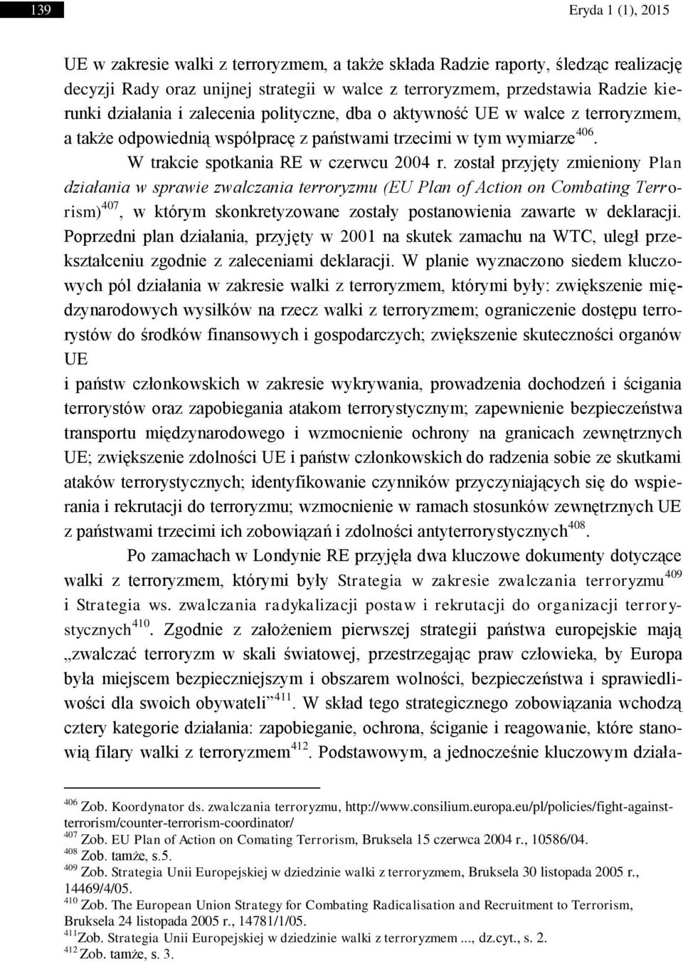 został przyjęty zmieniony Plan działania w sprawie zwalczania terroryzmu (EU Plan of Action on Combating Terrorism) 407, w którym skonkretyzowane zostały postanowienia zawarte w deklaracji.