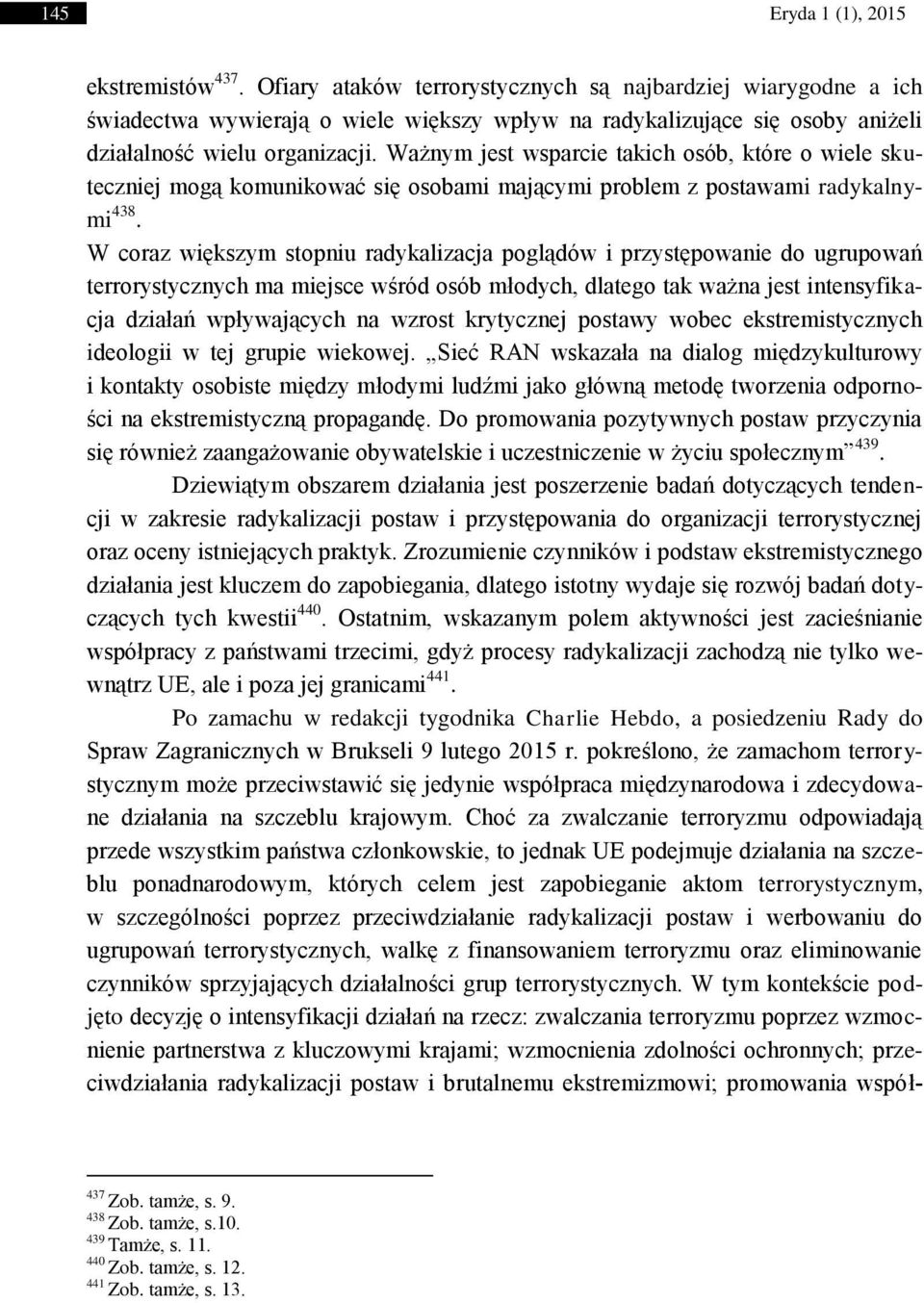 Ważnym jest wsparcie takich osób, które o wiele skuteczniej mogą komunikować się osobami mającymi problem z postawami radykalnymi 438.