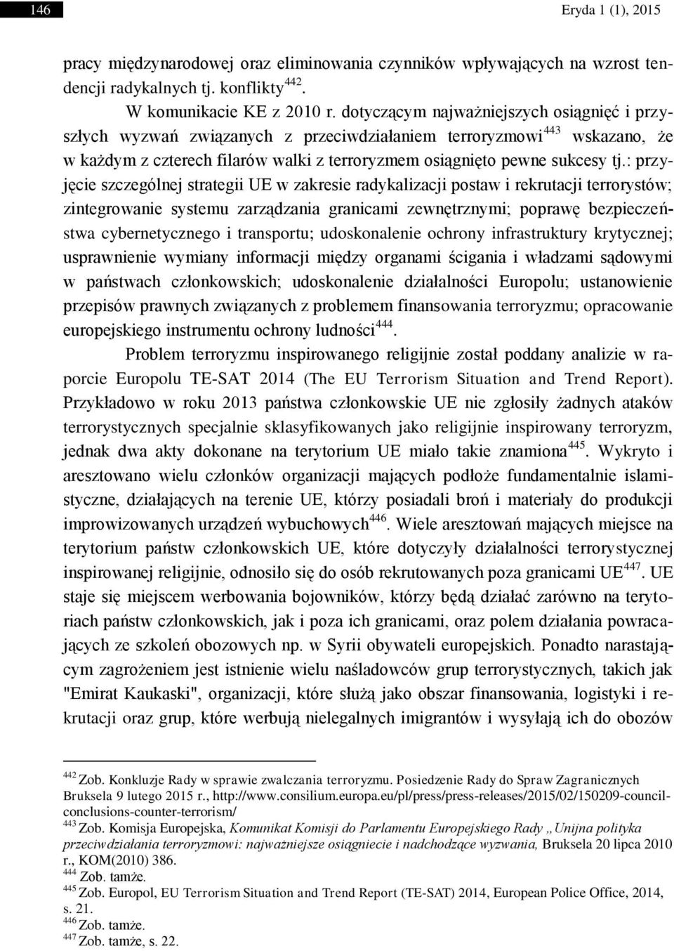 : przyjęcie szczególnej strategii UE w zakresie radykalizacji postaw i rekrutacji terrorystów; zintegrowanie systemu zarządzania granicami zewnętrznymi; poprawę bezpieczeństwa cybernetycznego i