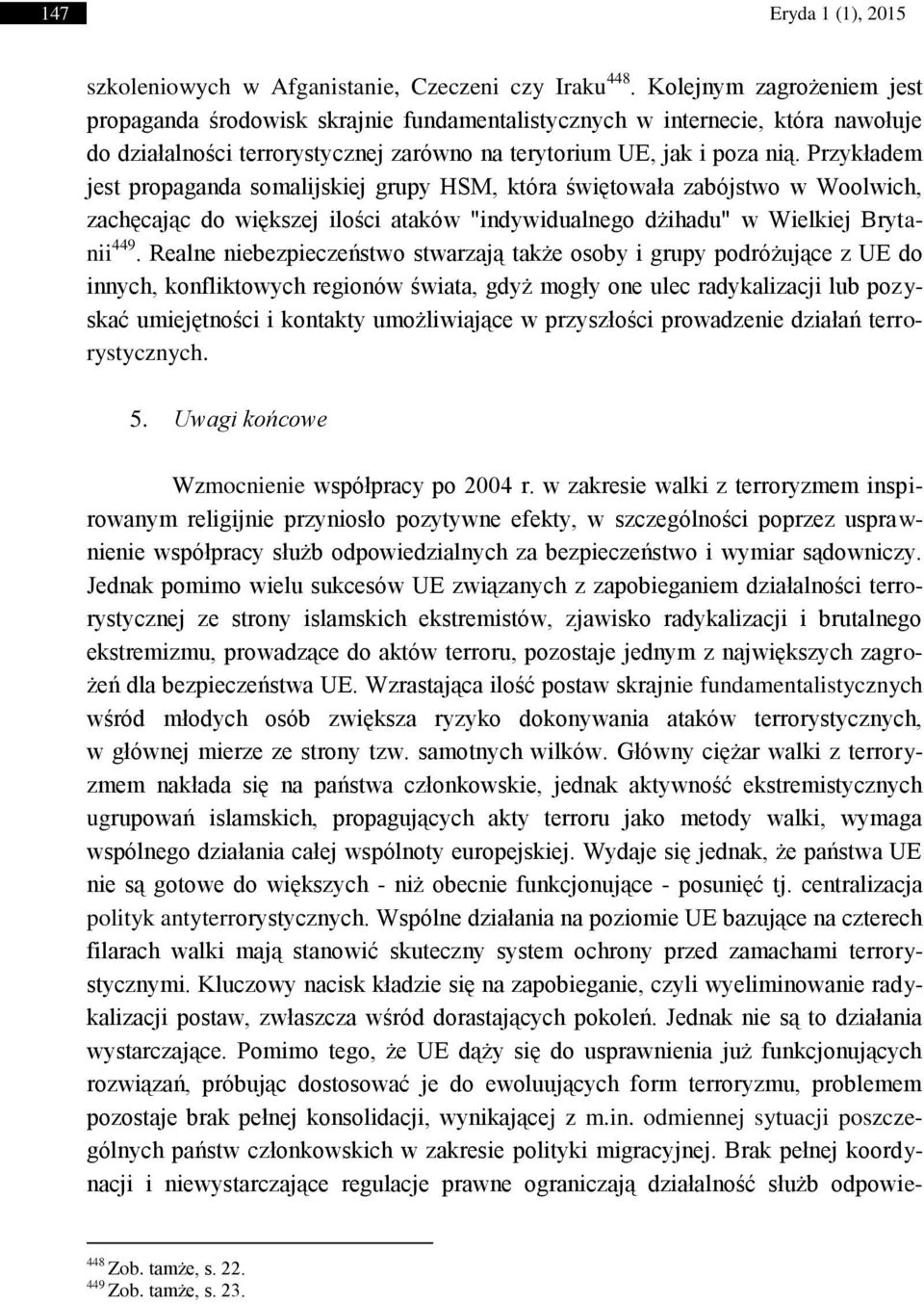 Przykładem jest propaganda somalijskiej grupy HSM, która świętowała zabójstwo w Woolwich, zachęcając do większej ilości ataków "indywidualnego dżihadu" w Wielkiej Brytanii 449.