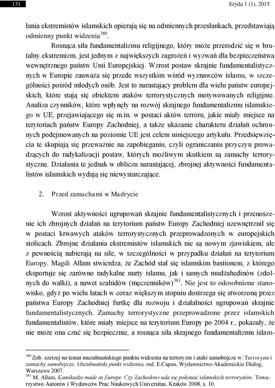 Wzrost postaw skrajnie fundamentalistycznych w Europie zauważa się przede wszystkim wśród wyznawców islamu, w szczególności pośród młodych osób.