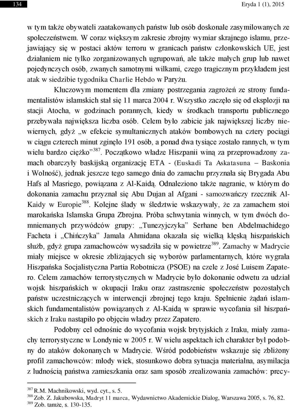 także małych grup lub nawet pojedynczych osób, zwanych samotnymi wilkami, czego tragicznym przykładem jest atak w siedzibie tygodnika Charlie Hebdo w Paryżu.