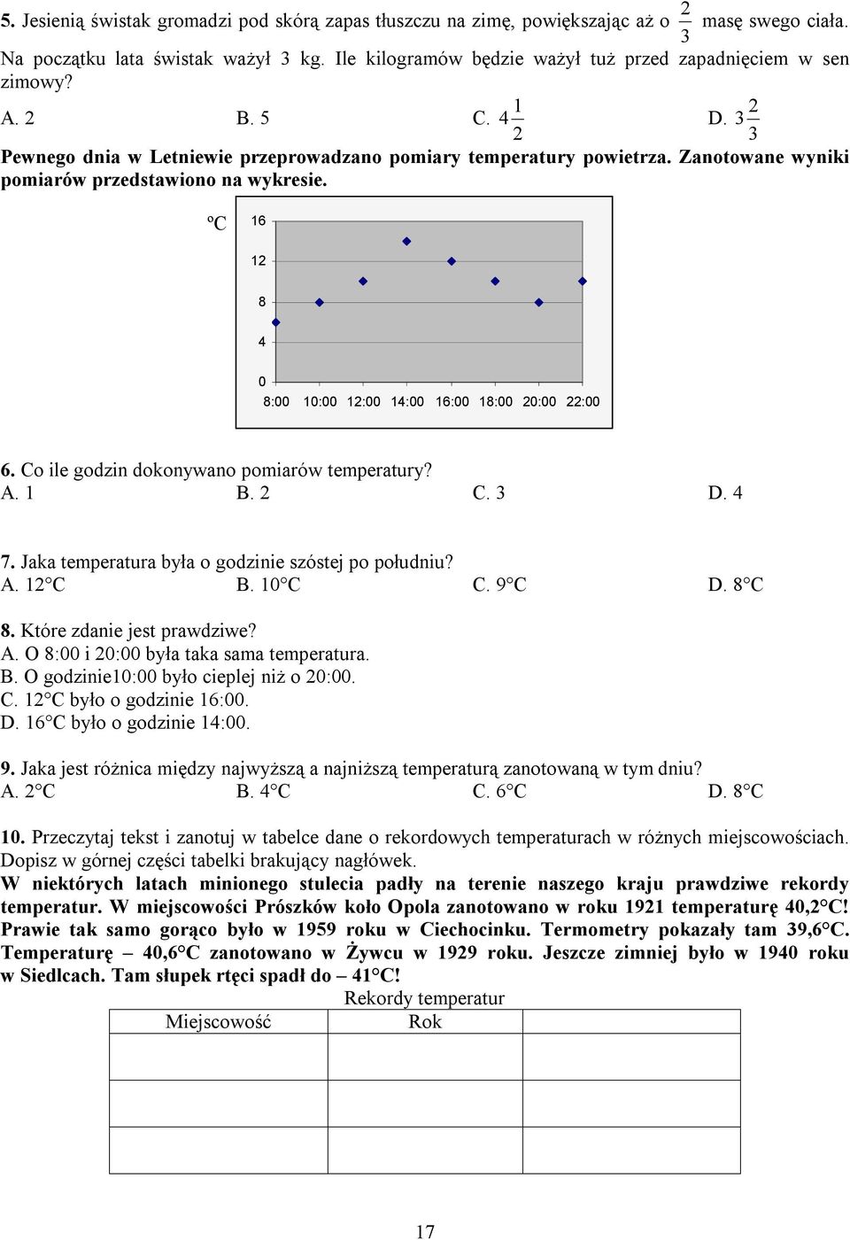Zanotowane wyniki pomiarów przedstawiono na wykresie. ºC 6 2 8 4 0 8:00 0:00 2:00 4:00 6:00 8:00 20:00 22:00 6. Co ile godzin dokonywano pomiarów temperatury? A. B. 2 C. 3 D. 4 7.