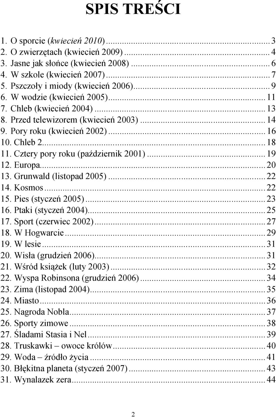 ..20 3. Grunwald (listopad 2005)... 22 4. Kosmos...22 5. Pies (styczeń 2005)... 23 6. Ptaki (styczeń 2004)... 25 7. Sport (czerwiec 2002)... 27 8. W Hogwarcie... 29 9. W lesie...3 20.