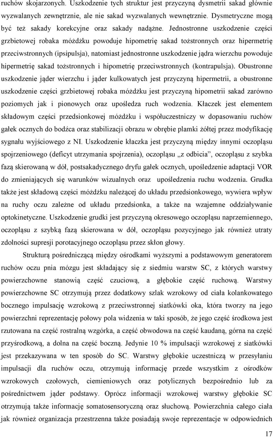 Jednostronne uszkodzenie części grzbietowej robaka móżdżku powoduje hipometrię sakad tożstronnych oraz hipermetrię przeciwstronnych (ipsipulsja), natomiast jednostronne uszkodzenie jądra wierzchu