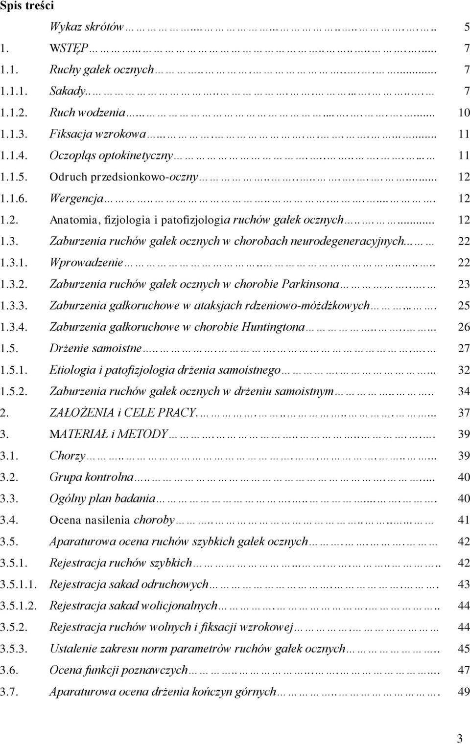 Zaburzenia ruchów gałek ocznych w chorobach neurodegeneracyjnych... 22 1.3.1. Wprowadzenie........ 22 1.3.2. Zaburzenia ruchów gałek ocznych w chorobie Parkinsona... 23 1.3.3. Zaburzenia gałkoruchowe w ataksjach rdzeniowo-móżdżkowych.