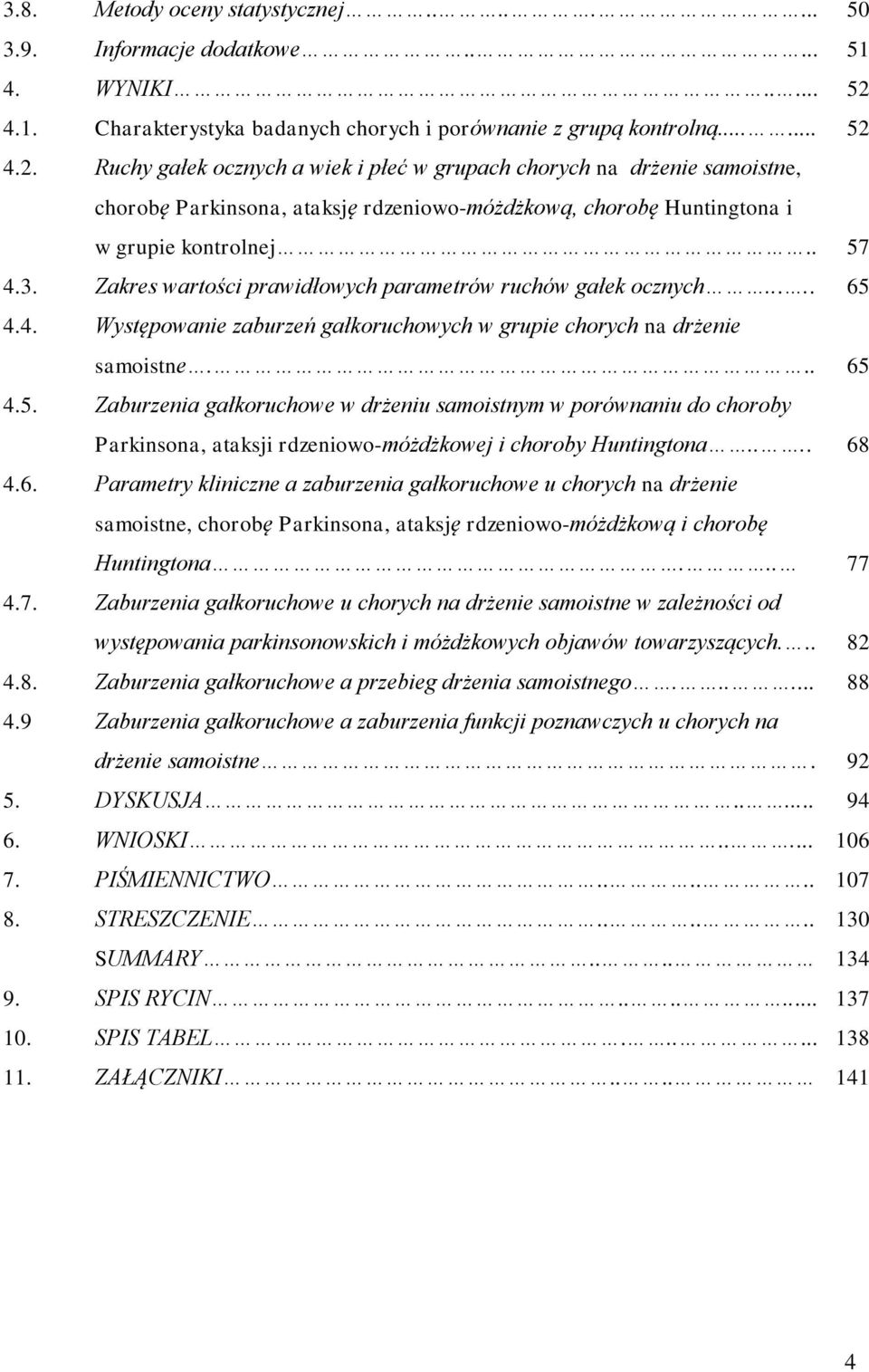 4.2. Ruchy gałek ocznych a wiek i płeć w grupach chorych na drżenie samoistne, chorobę Parkinsona, ataksję rdzeniowo-móżdżkową, chorobę Huntingtona i w grupie kontrolnej.. 57 4.3.