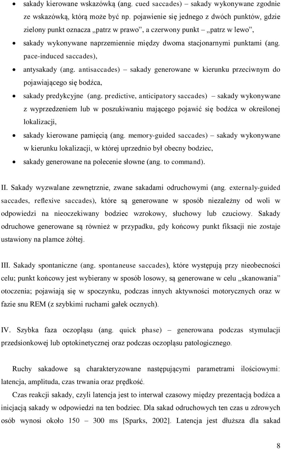 pace-induced saccades), antysakady (ang. antisaccades) sakady generowane w kierunku przeciwnym do pojawiającego się bodźca, sakady predykcyjne (ang.