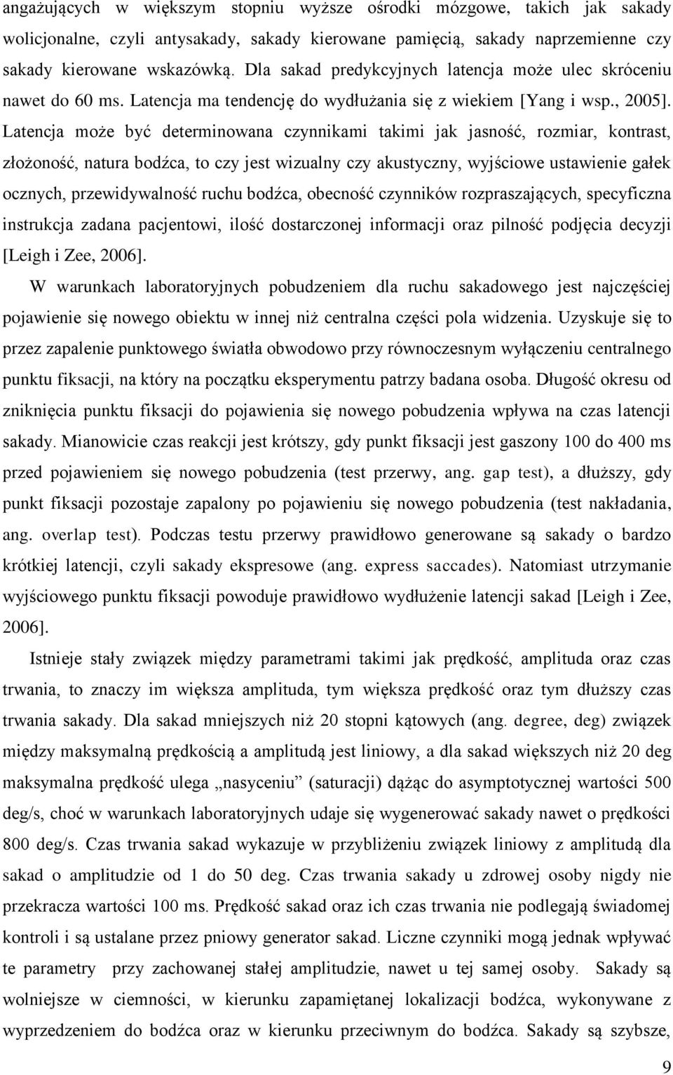 Latencja może być determinowana czynnikami takimi jak jasność, rozmiar, kontrast, złożoność, natura bodźca, to czy jest wizualny czy akustyczny, wyjściowe ustawienie gałek ocznych, przewidywalność