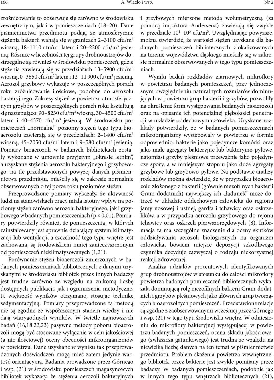 Różnice w liczebności tej grupy drobnoustrojów dostrzegalne są również w środowisku pomieszczeń, gdzie stężenia zawierają się w przedziałach 13 5900 cfu/m 3 wiosną, 0 3850 cfu/m 3 latem i 12 11 900