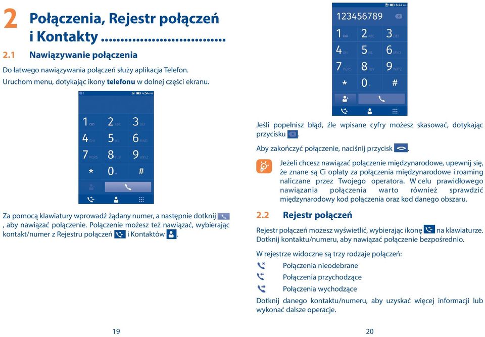 Jeżeli chcesz nawiązać połączenie międzynarodowe, upewnij się, że znane są Ci opłaty za połączenia międzynarodowe i roaming naliczane przez Twojego operatora.