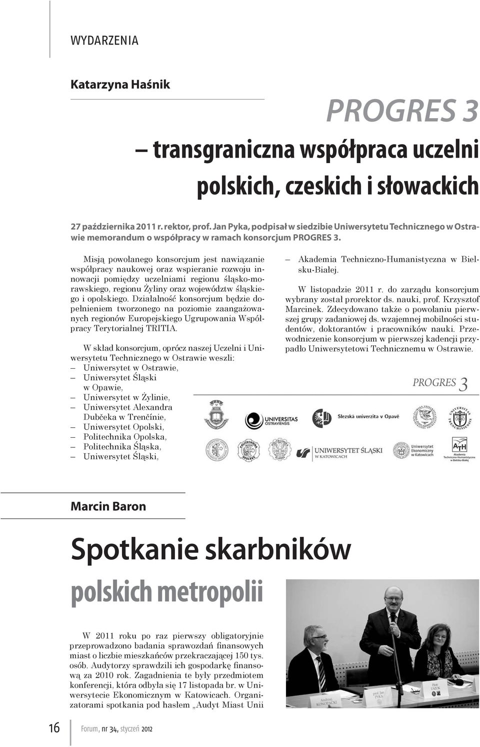 Misją powołanego konsorcjum jest nawiązanie współpracy naukowej oraz wspieranie rozwoju innowacji pomiędzy uczelniami regionu śląsko-morawskiego, regionu Żyliny oraz województw śląskiego i opolskiego.