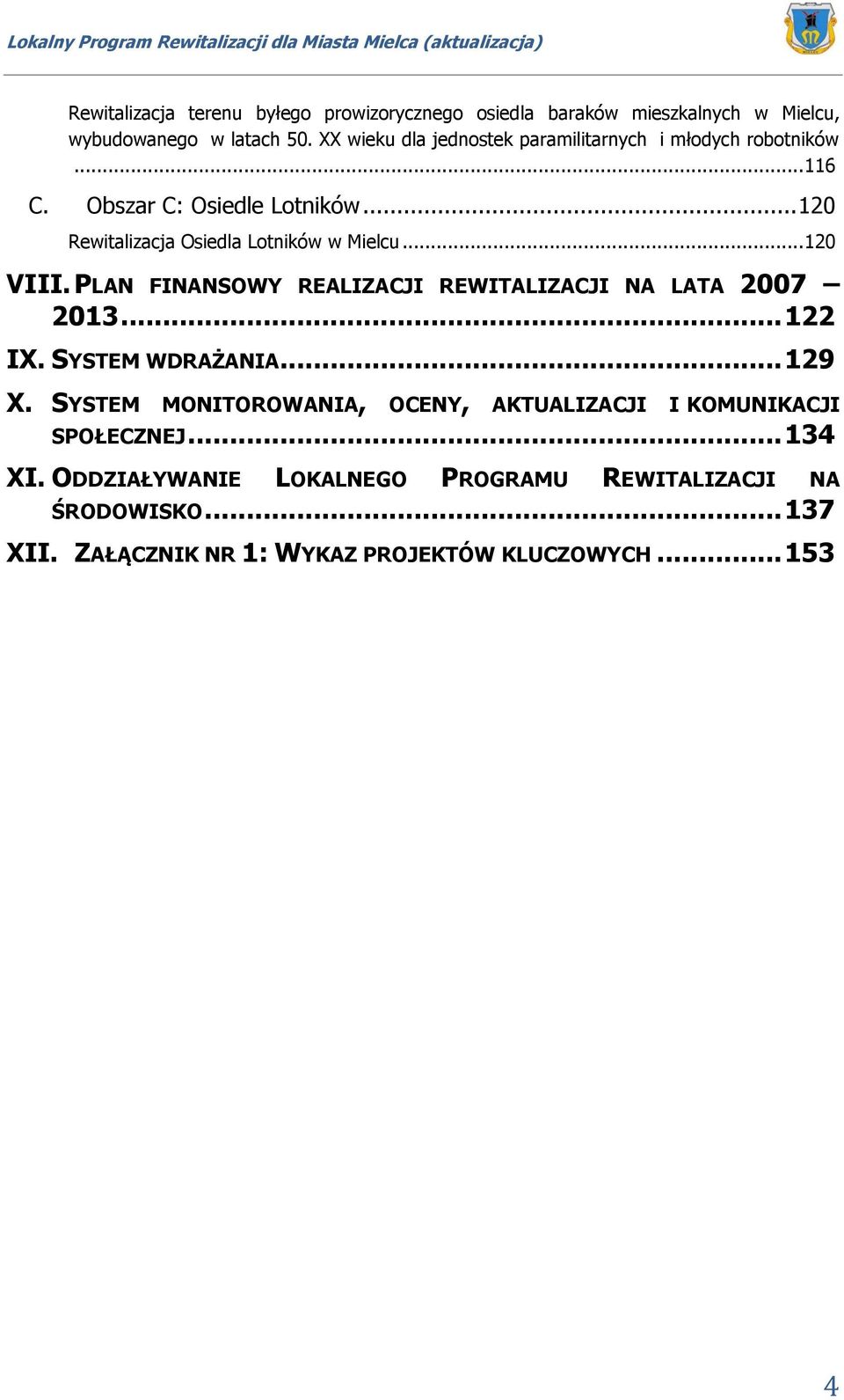 .. 120 Rewitalizacja Osiedla Lotników w Mielcu... 120 VIII. PLAN FINANSOWY REALIZACJI REWITALIZACJI NA LATA 2007 2013... 122 IX.