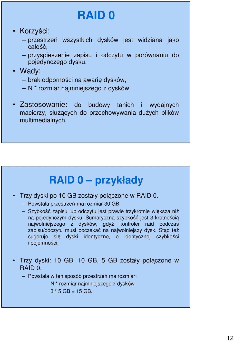 RAID 0 przykłady Trzy dyski po 10 GB zostały połączone w RAID 0. Powstała przestrzeń ma rozmiar 30 GB. Szybkość zapisu lub odczytu jest prawie trzykrotnie większa niż na pojedynczym dysku.