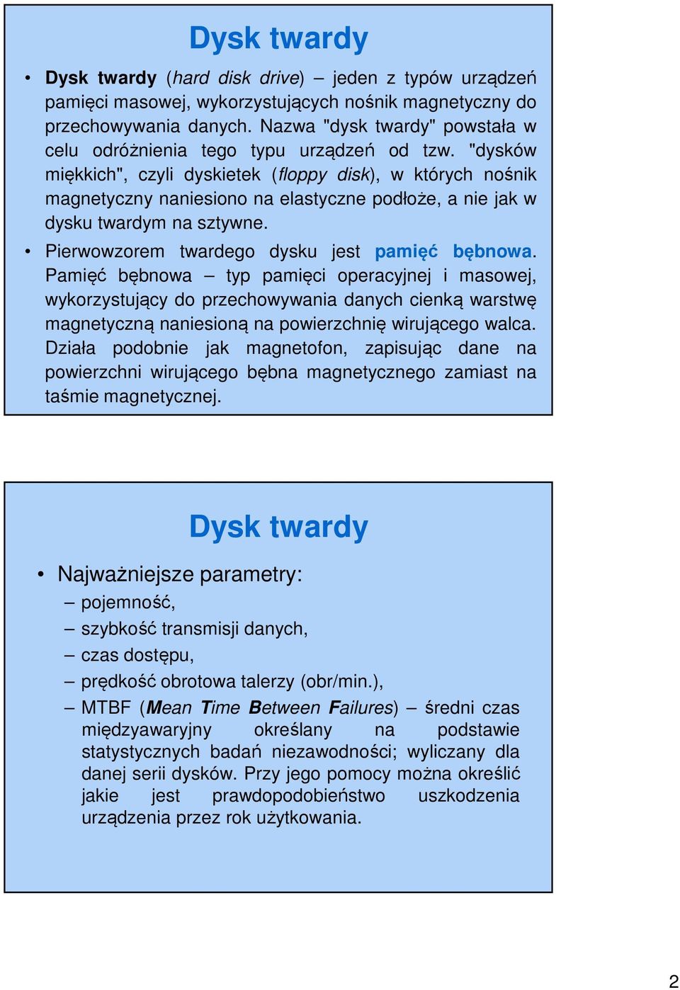 "dysków miękkich", czyli dyskietek (floppy disk), w których nośnik magnetyczny naniesiono na elastyczne podłoże, a nie jak w dysku twardym na sztywne. Pierwowzorem twardego dysku jest pamięć bębnowa.