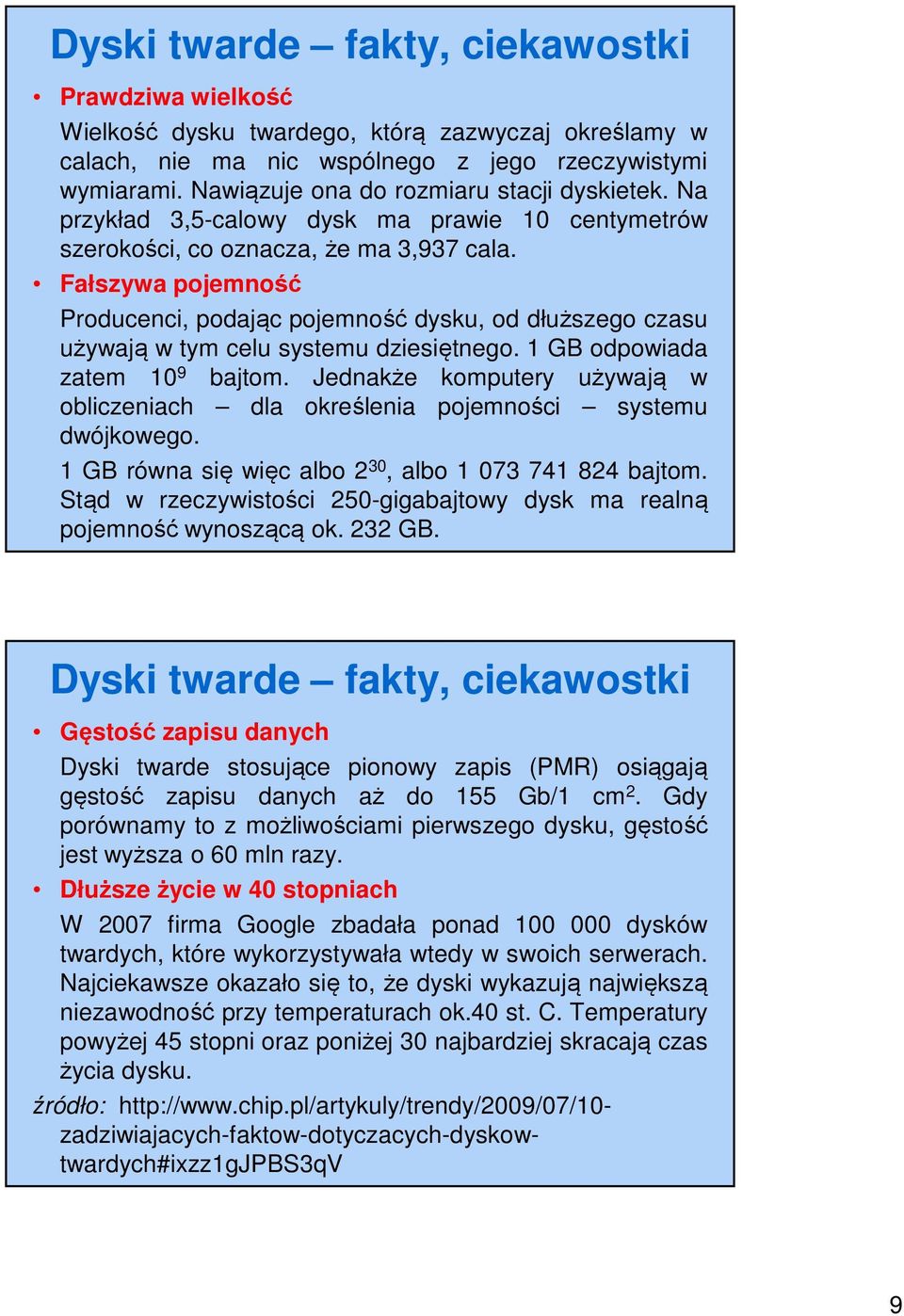 Fałszywa pojemność Producenci, podając pojemność dysku, od dłuższego czasu używają w tym celu systemu dziesiętnego. 1 GB odpowiada zatem 10 9 bajtom.